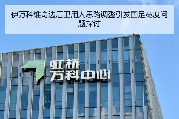 伊万科维奇边后卫用人思路调整引发国足宽度问题探讨