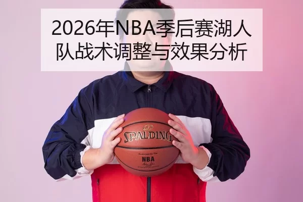 2026年NBA季后赛湖人队战术调整与效果分析