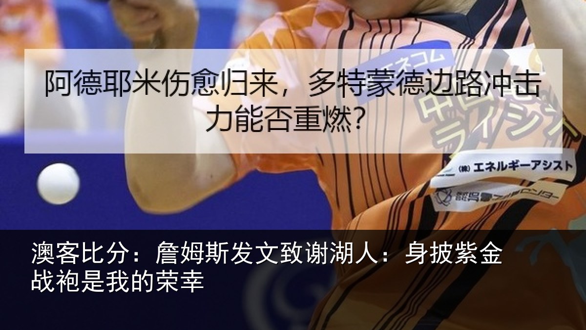 澳客比分:詹姆斯发文致谢湖人:身披紫金战袍是我的荣幸