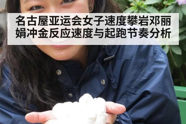 名古屋亚运会女子速度攀岩邓丽娟冲金反应速度与起跑节奏分析